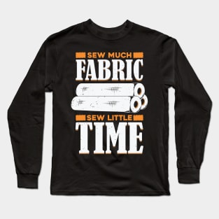 Sew Much Fabric Sew Little Time Sewing Lover Gift Long Sleeve T-Shirt